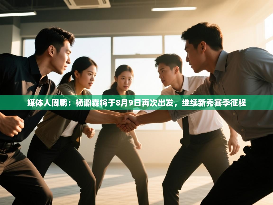 媒体人周鹏：杨瀚森将于8月9日再次出发，继续新秀赛季征程