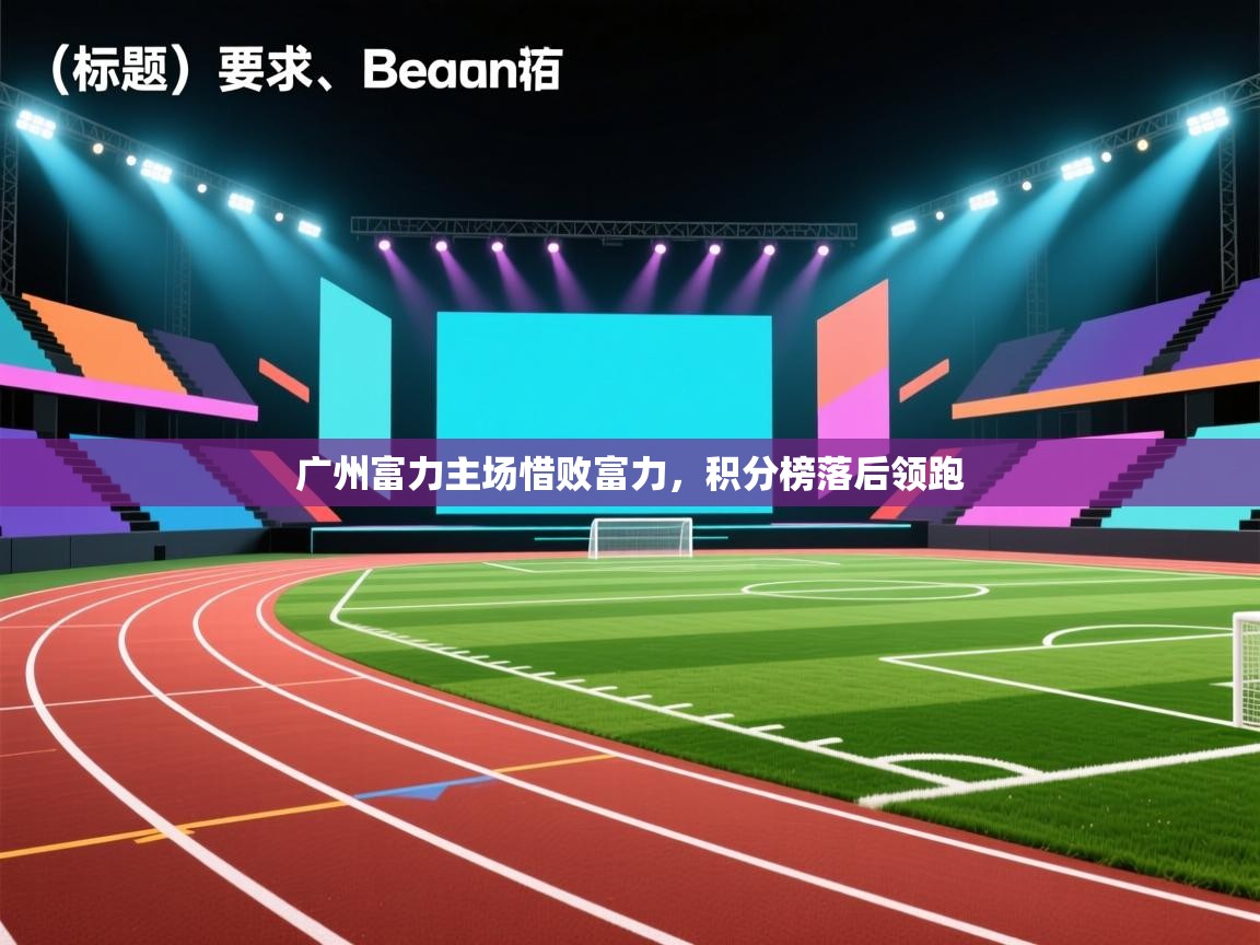 广州富力主场惜败富力，积分榜落后领跑