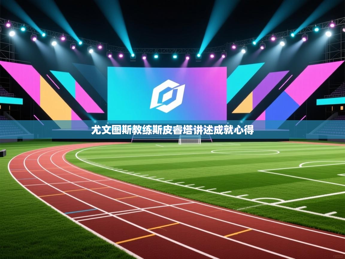 尤文图斯教练斯皮睿塔讲述成就心得