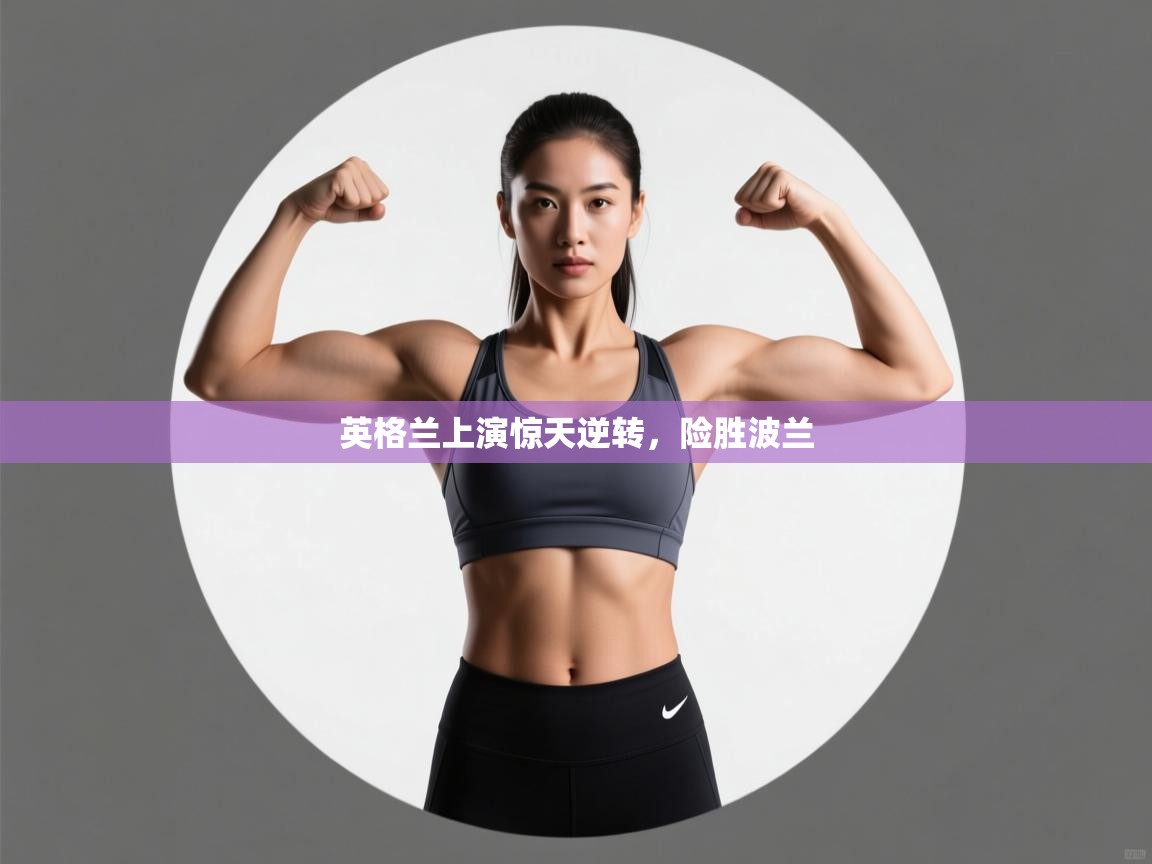 英格兰上演惊天逆转,险胜波兰