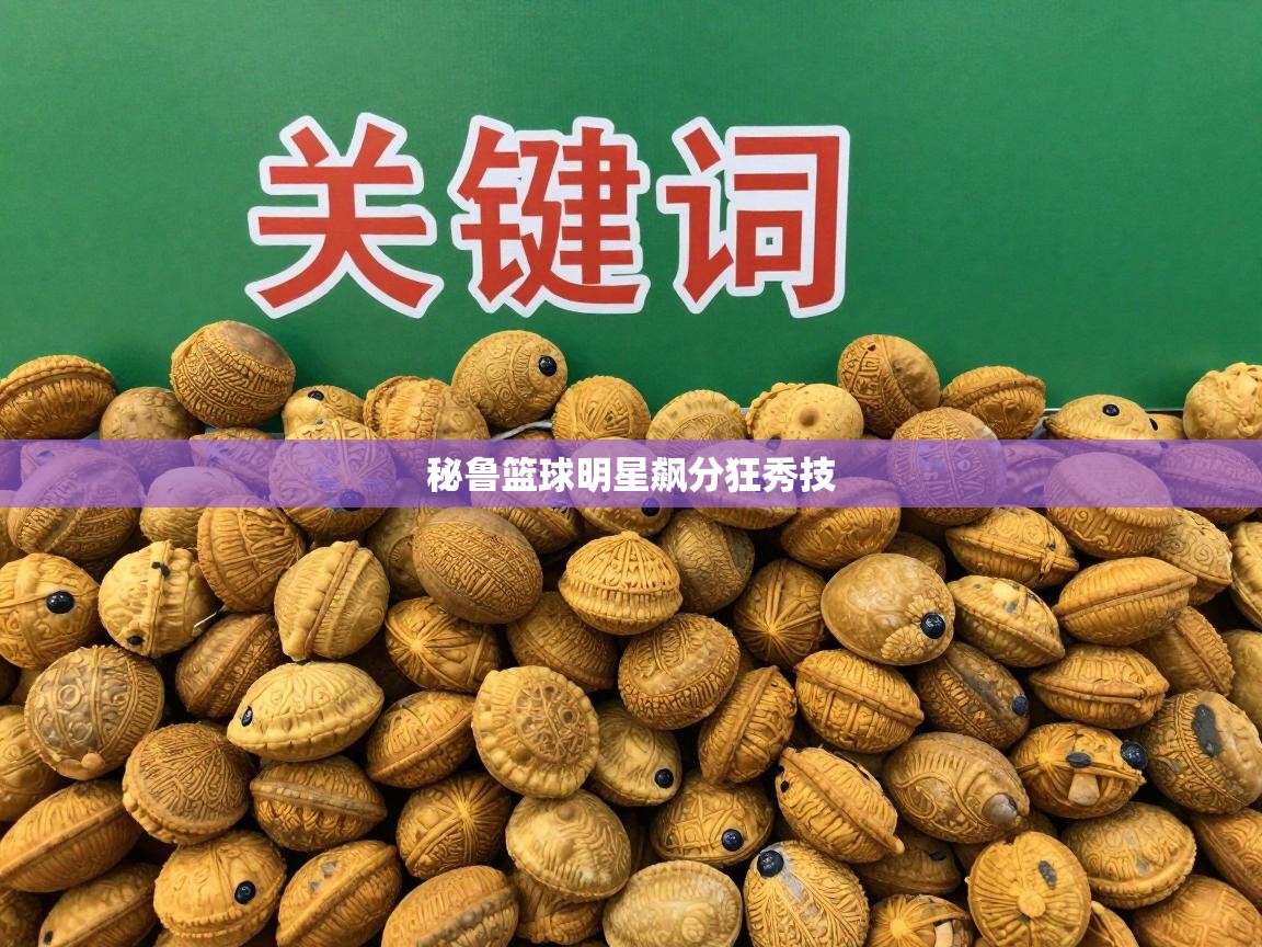 秘鲁篮球明星飙分狂秀技